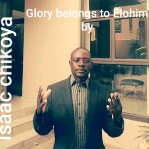 Isaac Chikoya Mhone - Glory Belongs To Elohim