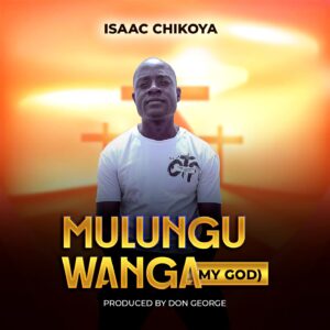 Isaac Chikoya - Mulungu Wanga